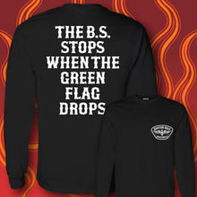 Load image into Gallery viewer, THE B.S. STOPS WHEN THE GREEN FLAG DROPS- Long Sleeve Tee - BLACK