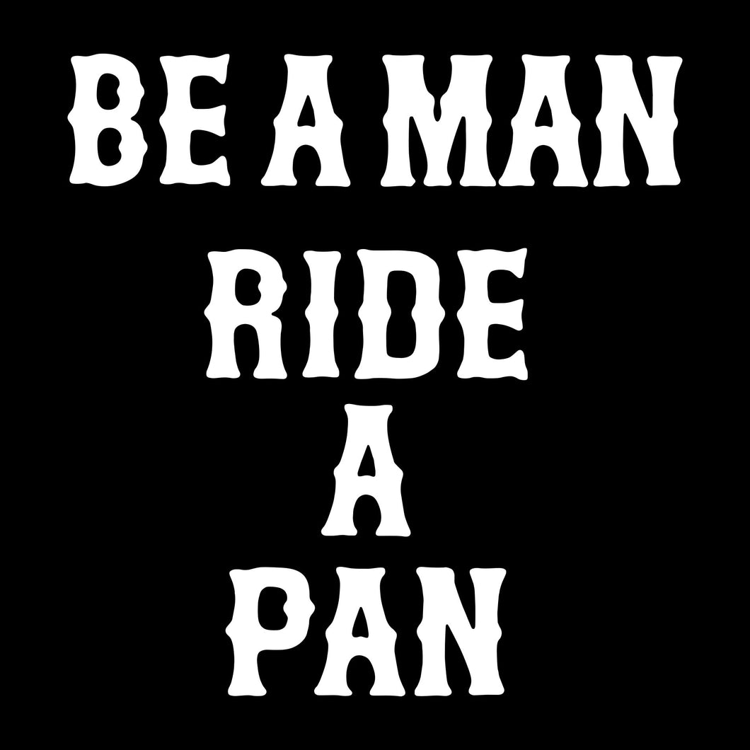 BE A MAN RIDE A PAN - Long Sleeve Tee - BLACK