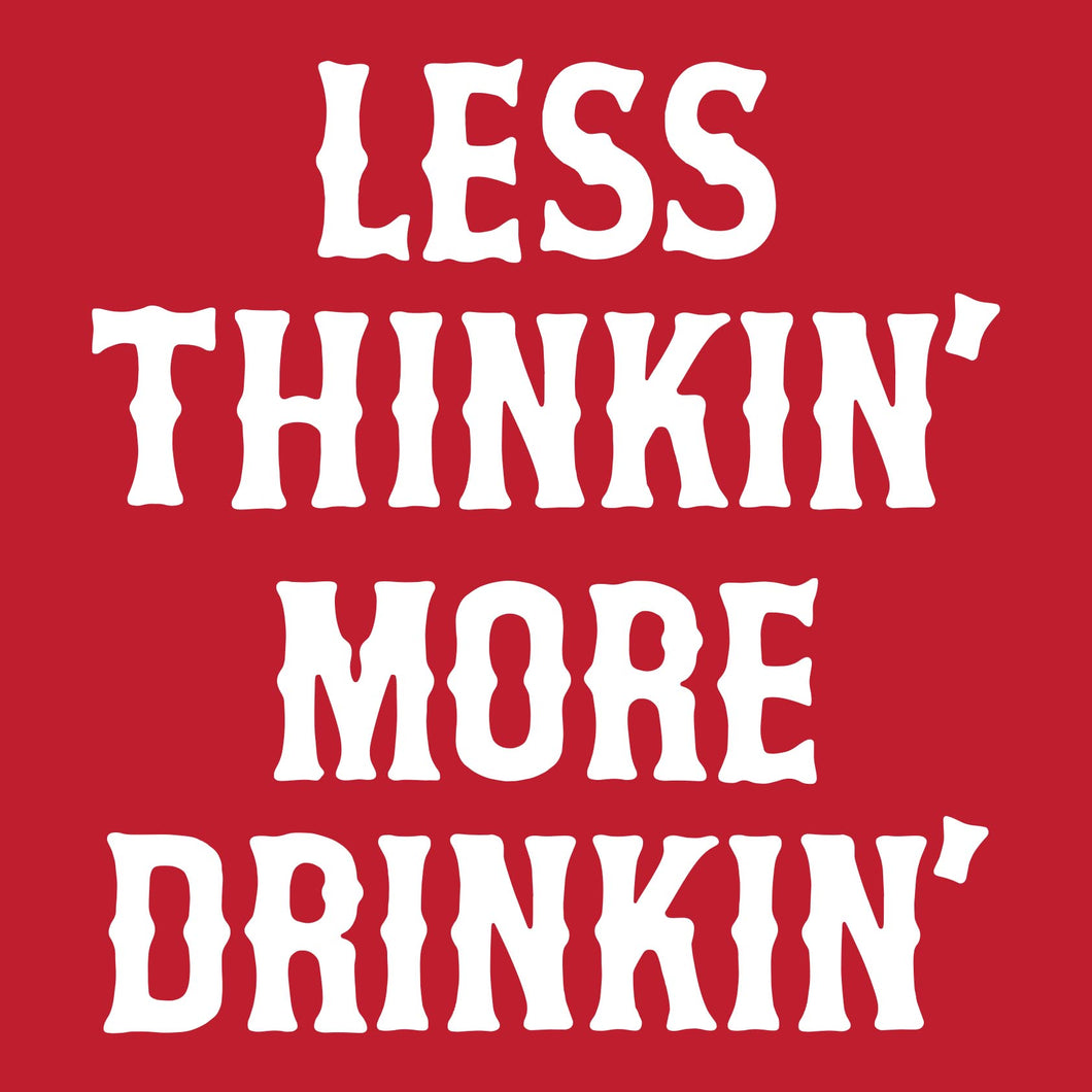 LESS THINKIN' MORE DRINKIN' ~ White - Long Sleeve Tee - RED