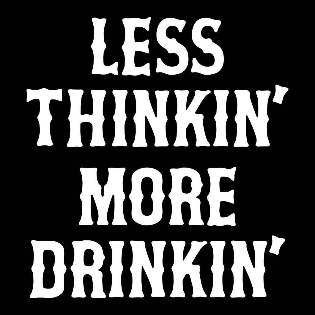 LESS THINKIN' MORE DRINKIN' ~ White - Short Sleeve Tee - BLACK