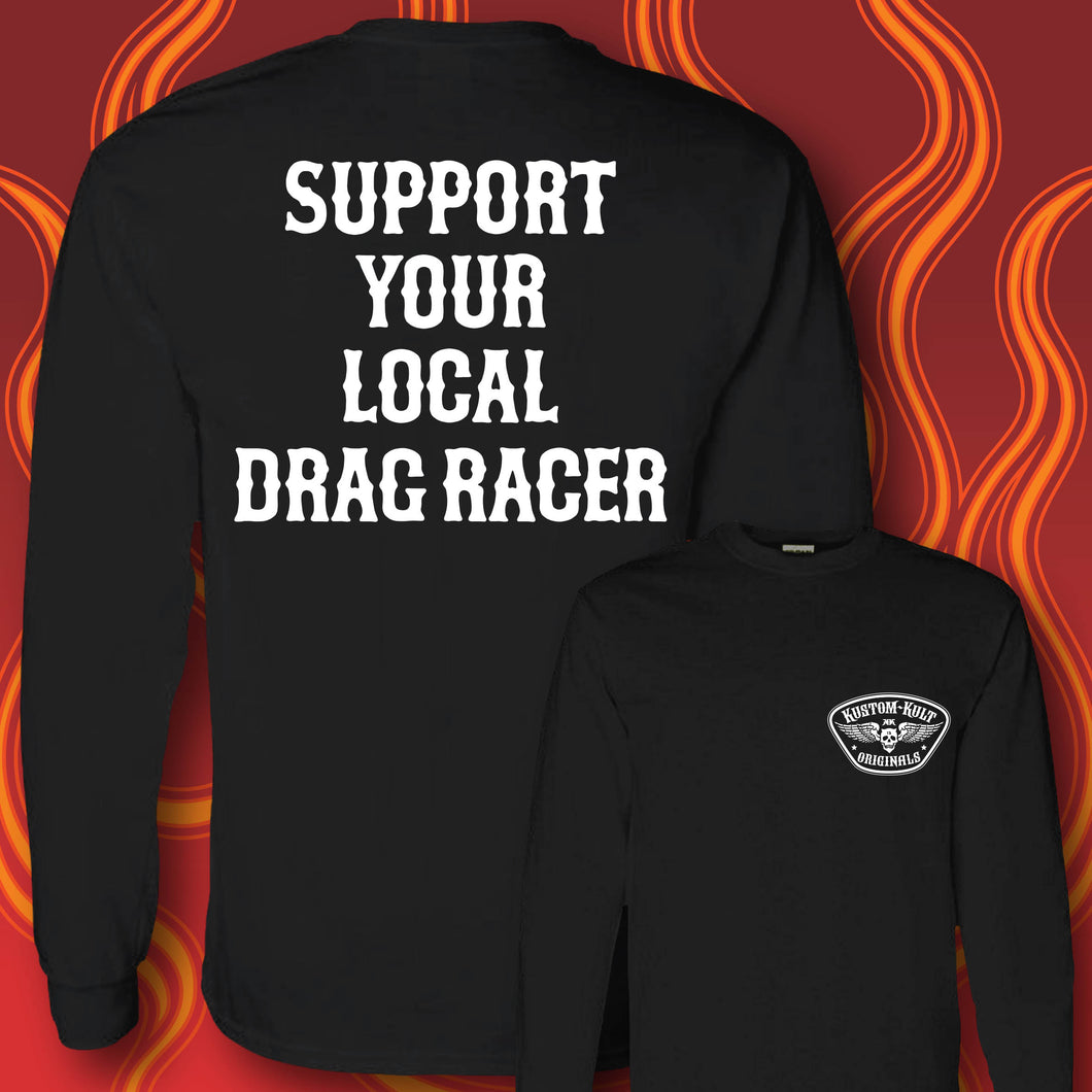 SUPPORT YOUR LOCAL DRAG RACER - Long Sleeve Tee - BLACK