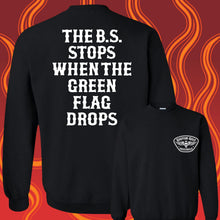 Load image into Gallery viewer, THE B.S. STOPS WHEN THE GREEN FLAG DROPS - Crew Neck - BLACK
