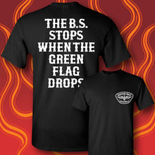 Load image into Gallery viewer, THE B.S. STOPS WHEN THE GREEN FLAG DROPS- Short Sleeve Tee - BLACK
