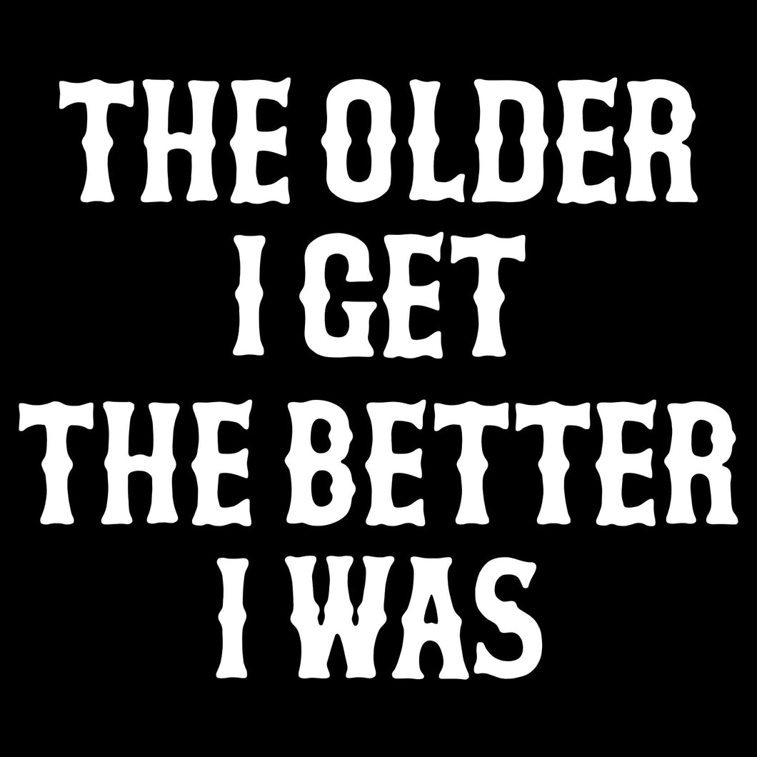 THE OLDER I GET- Long Sleeve Tee - BLACK